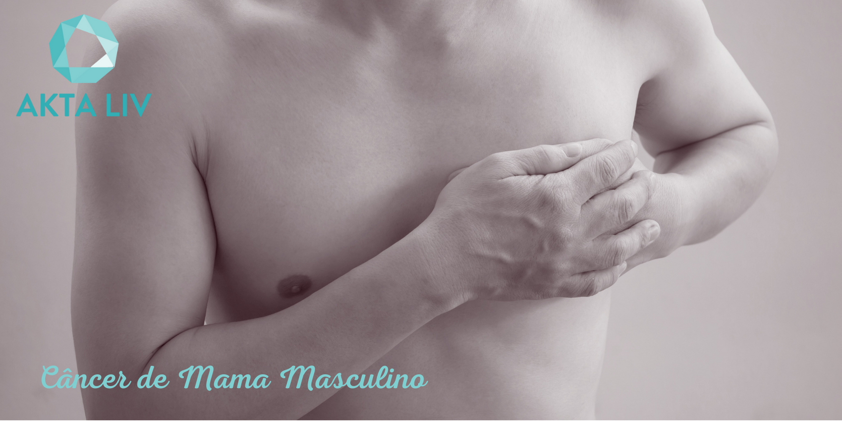 Mastologia - mastologista sao paulo - akta liv - cancer de mama em homens - cancer de mama masculino - conscientização - homem mão no peito