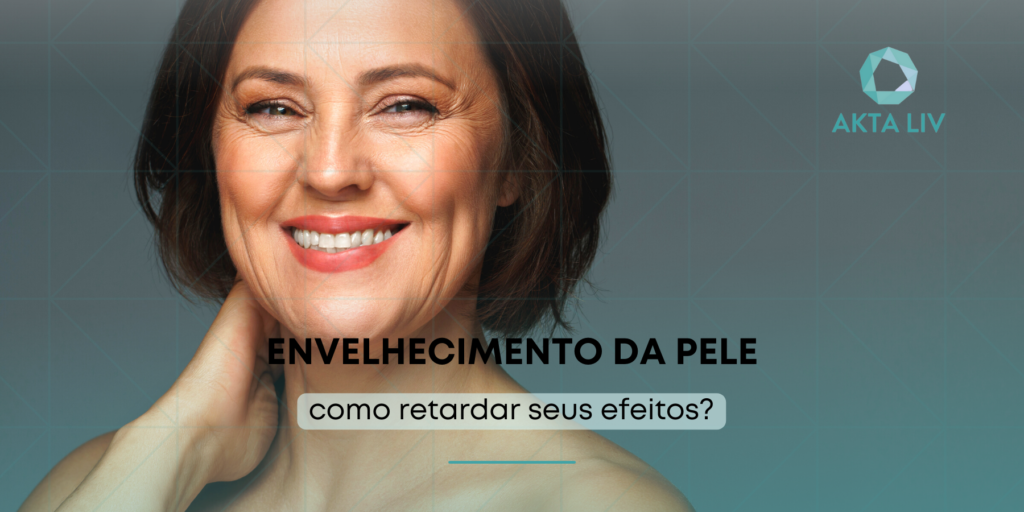AKTA-Liv-como-retardar-o-envelhecimento-da-pele